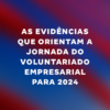 As evidências que orientam a jornada do Voluntariado Empresarial para 2024